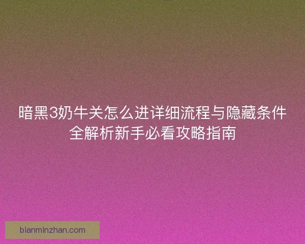 暗黑3奶牛关怎么进详细流程与隐藏条件全解析新手必看攻略指南